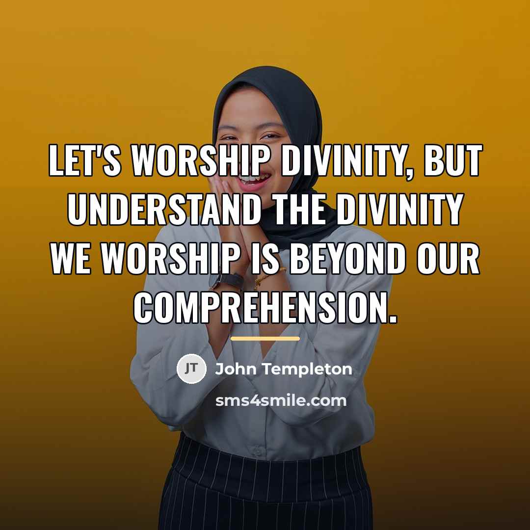 “Let's worship Divinity, but understand the divinity we worship is…” quote by John Templeton