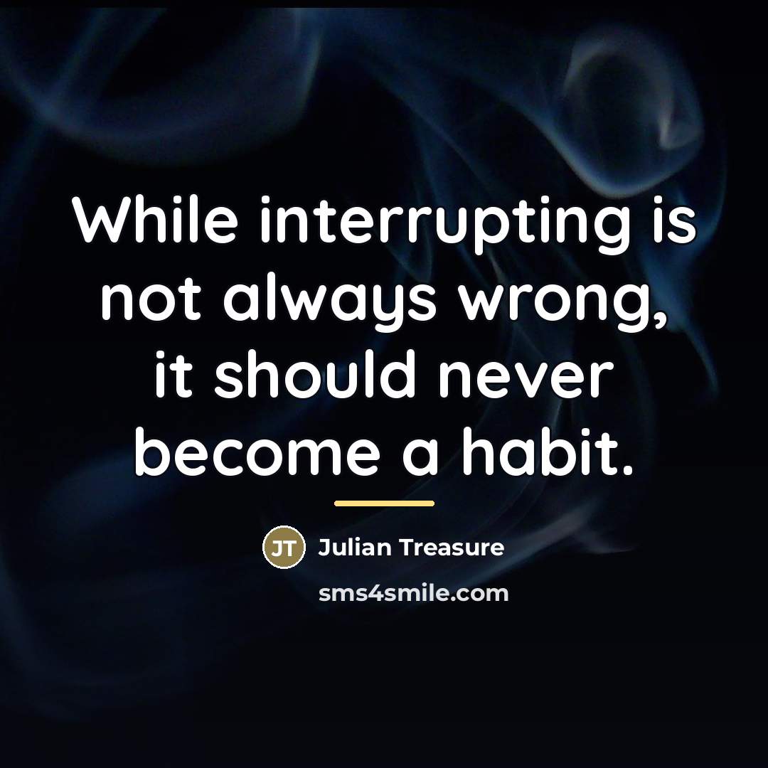 “While interrupting is not always wrong, it should never become…” quote by Julian Treasure