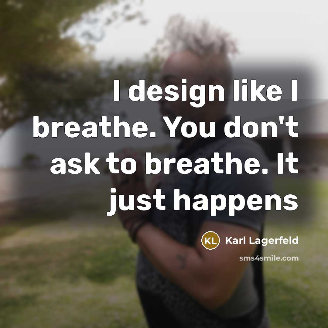 “I design like I breathe. You don't ask to breathe.…” quote by Karl Lagerfeld