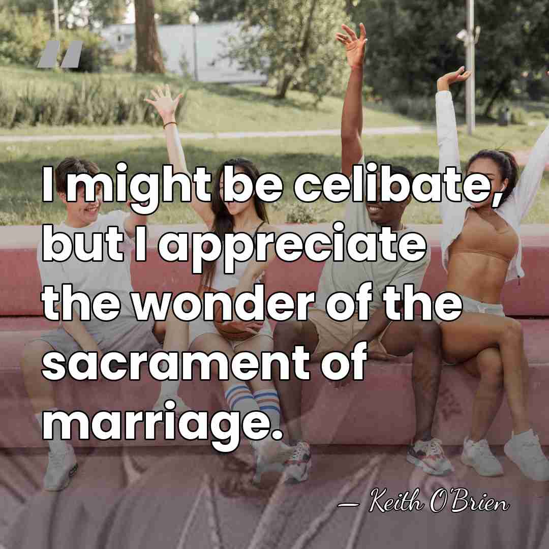 I might be celibate, but I appreciate the wonder of the sacrament&hellip; - Keith O'Brien