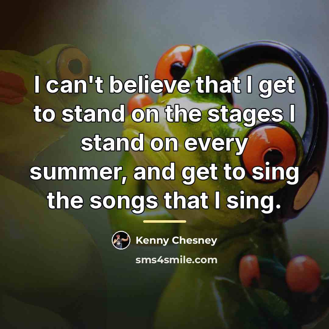 “I can't believe that I get to stand on the…” quote by Kenny Chesney