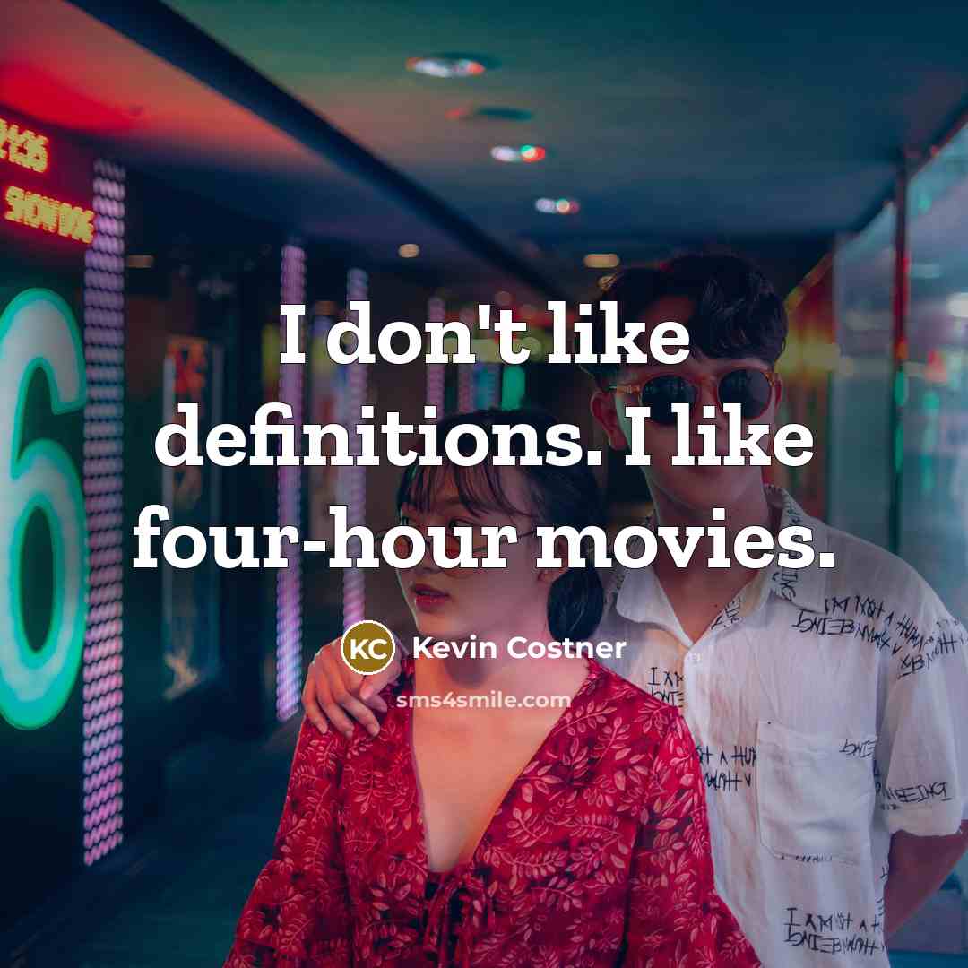 “I don't like definitions. I like four-hour movies.…” quote by Kevin Costner
