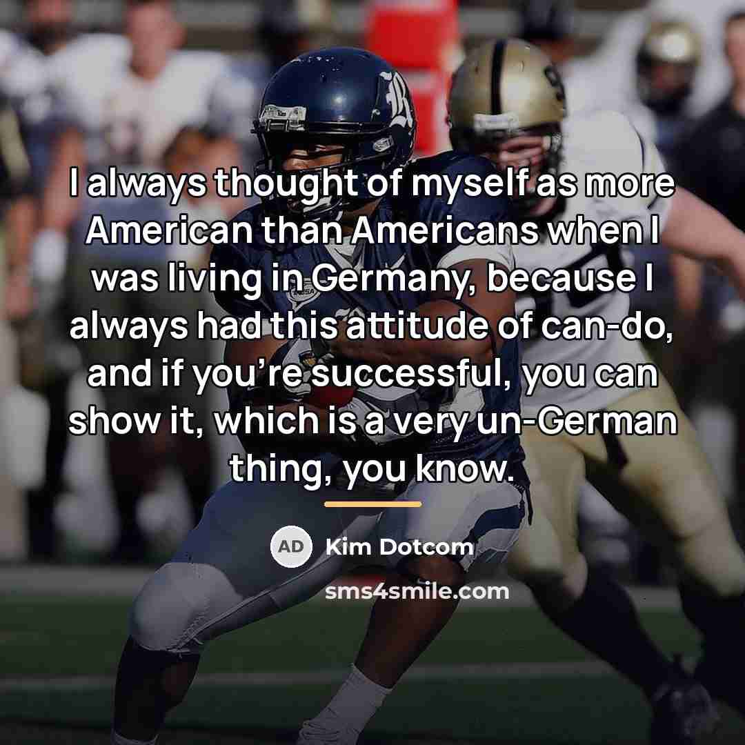 “I always thought of myself as more American than Americans…” quote by Kim Dotcom
