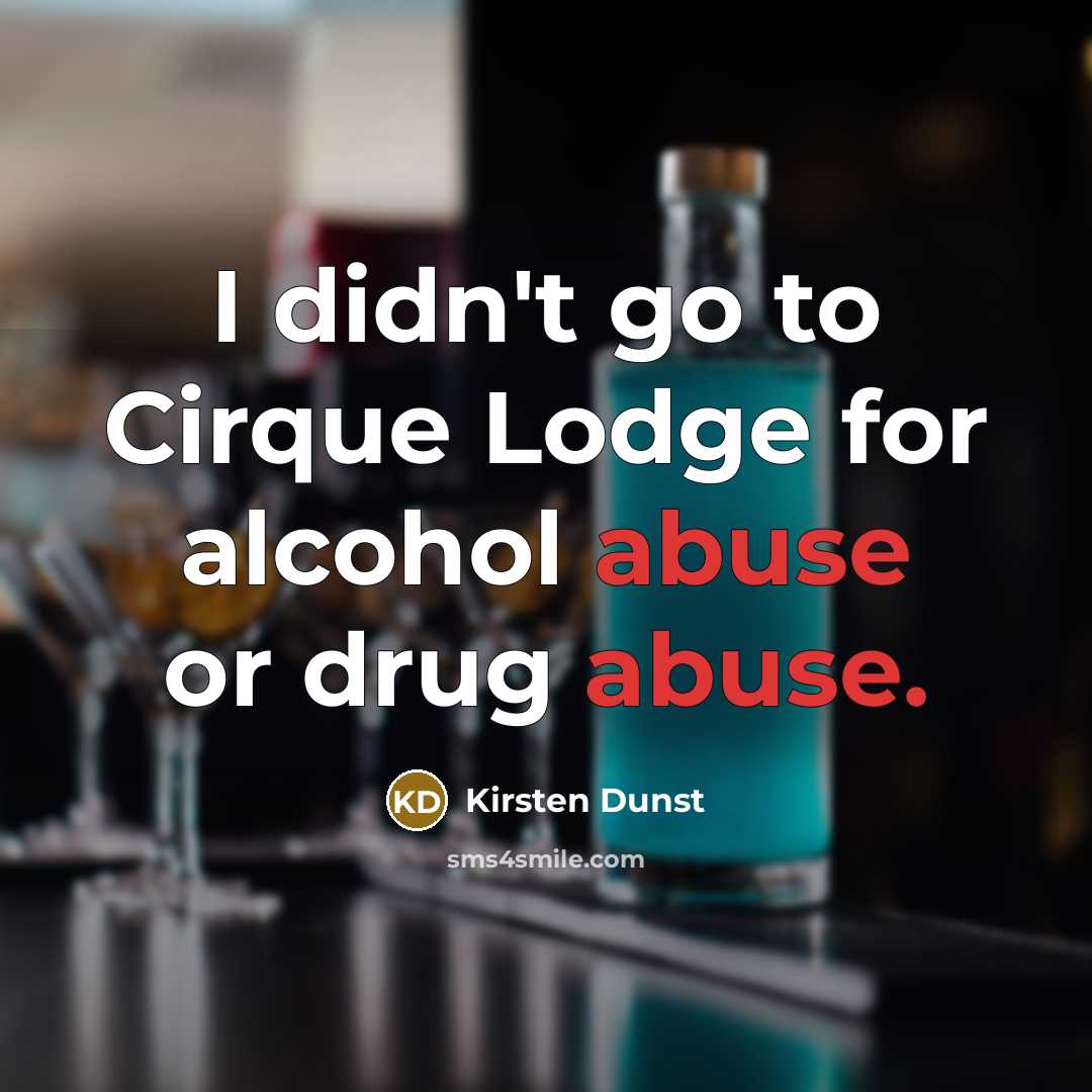 “I didn't go to Cirque Lodge for alcohol abuse or…” quote by Kirsten Dunst
