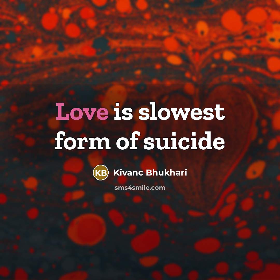 “Love is slowest form of suicide…” quote by Kivanc Bhukhari