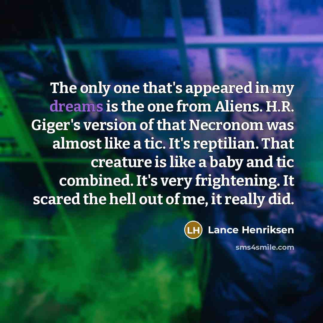 “The only one that's appeared in my dreams is the…” quote by Lance Henriksen