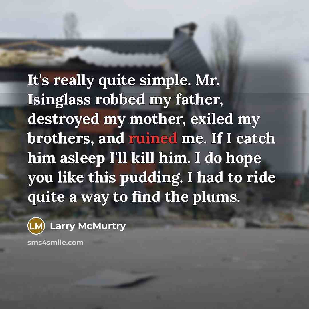 “It's really quite simple. Mr. Isinglass robbed my father, destroyed…” quote by Larry McMurtry