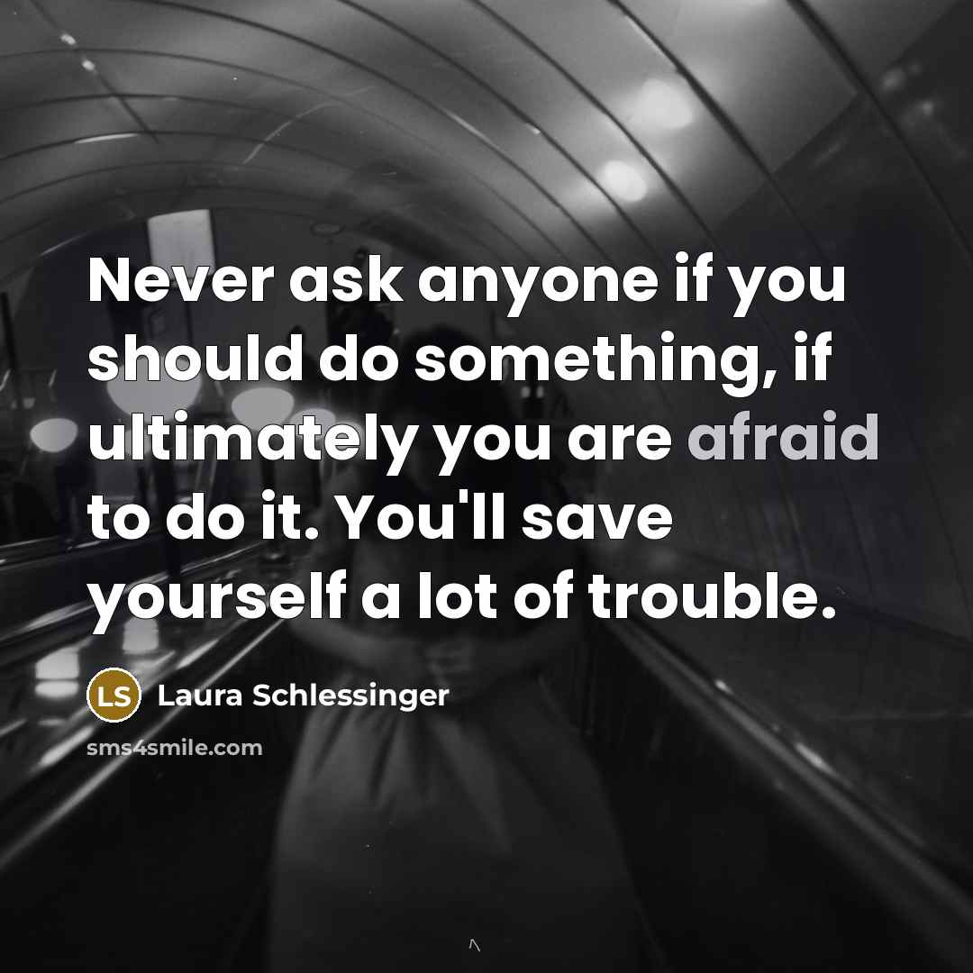 “Never ask anyone if you should do something, if ultimately…” quote by Laura Schlessinger