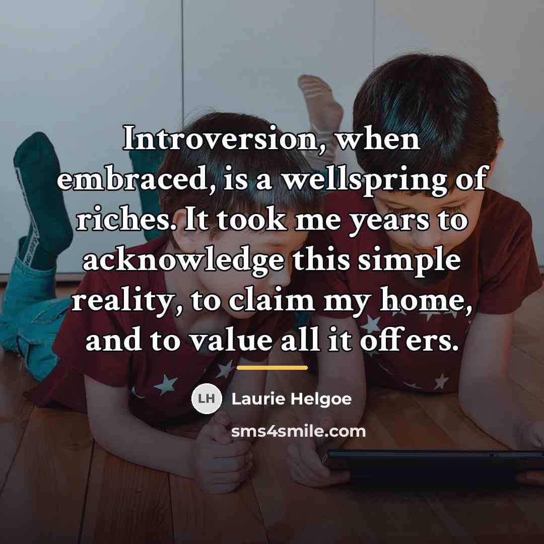 “Introversion, when embraced, is a wellspring of riches. It took…” quote by Laurie Helgoe