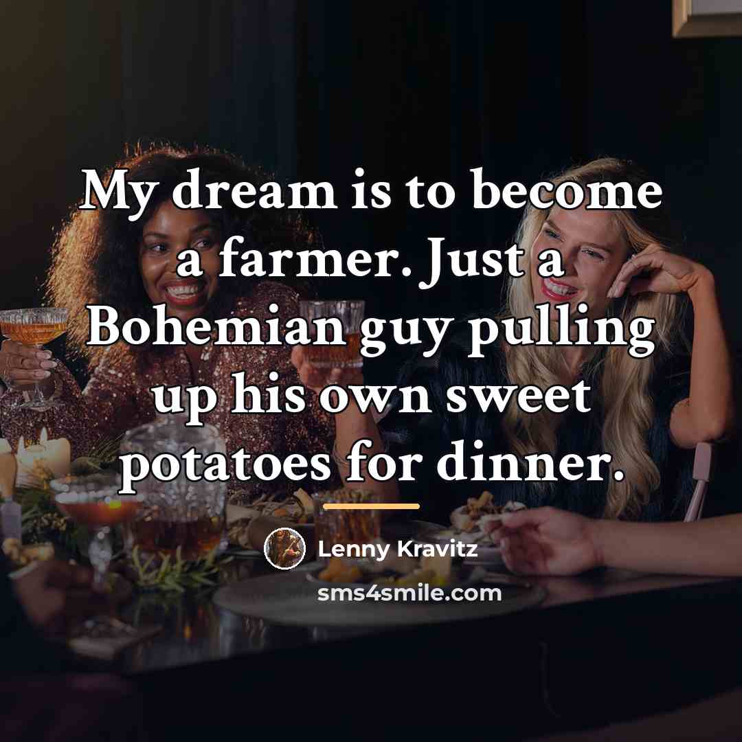 “My dream is to become a farmer. Just a Bohemian…” quote by Lenny Kravitz