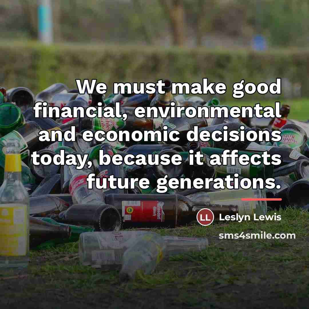 “We must make good financial, environmental and economic decisions today,…” quote by Leslyn Lewis