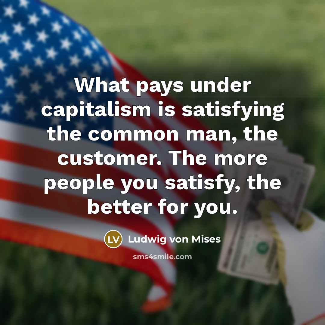 “What pays under capitalism is satisfying the common man, the…” quote by Ludwig von Mises