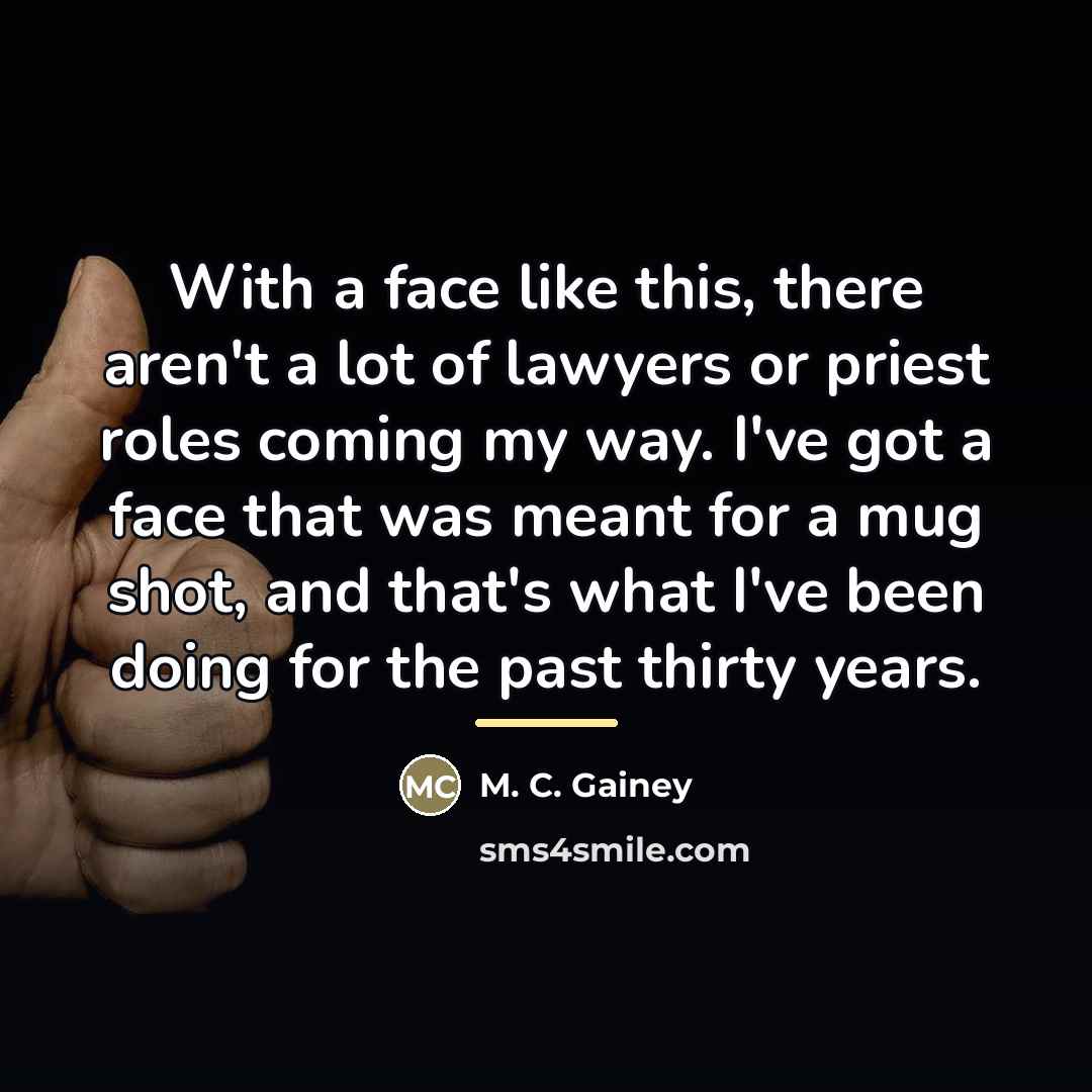 “With a face like this, there aren't a lot of…” quote by M. C. Gainey
