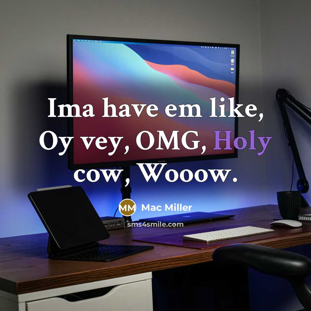 “Ima have em like, Oy vey, OMG, Holy cow, Wooow.…” quote by Mac Miller