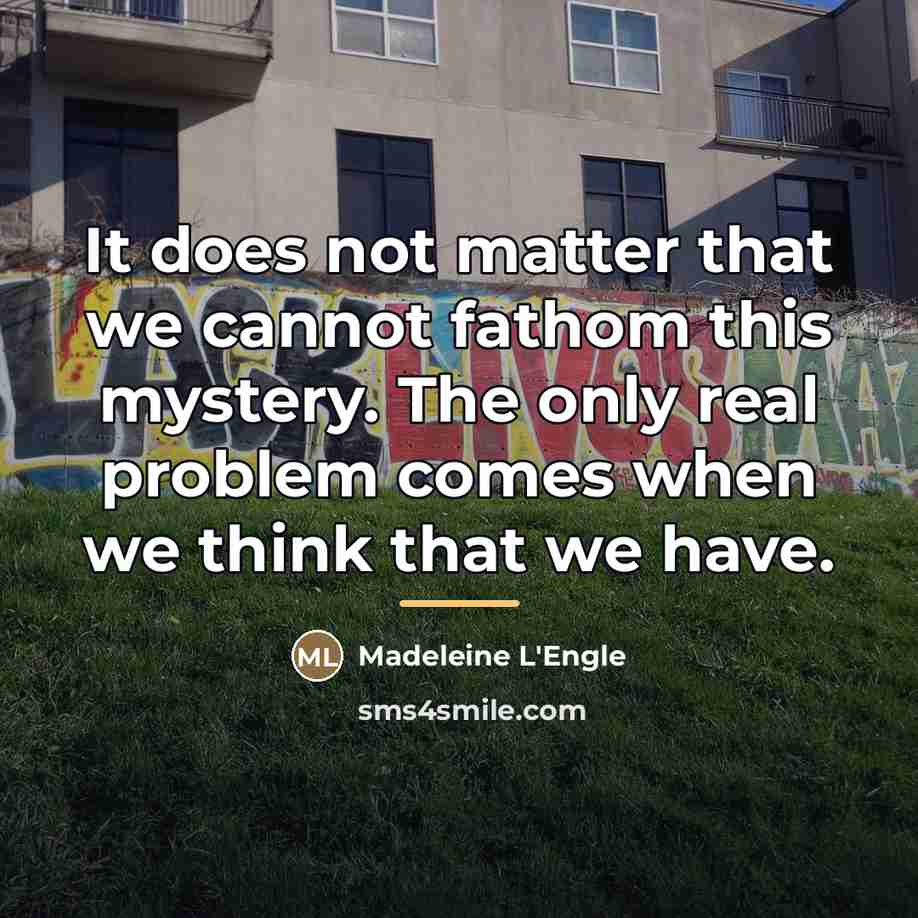 “It does not matter that we cannot fathom this mystery.…” quote by Madeleine L'Engle