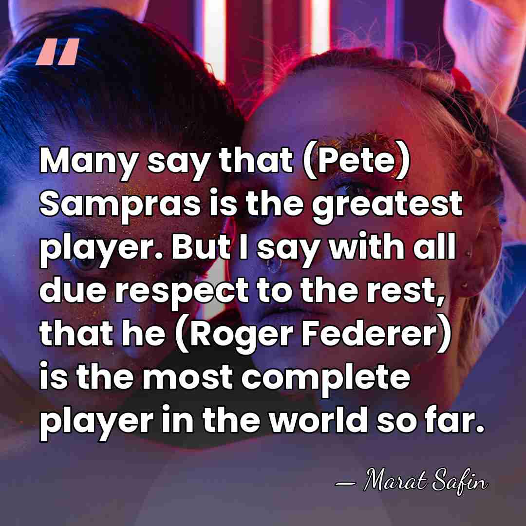 Many say that (Pete) Sampras is the greatest player. But I say&hellip; - Marat Safin