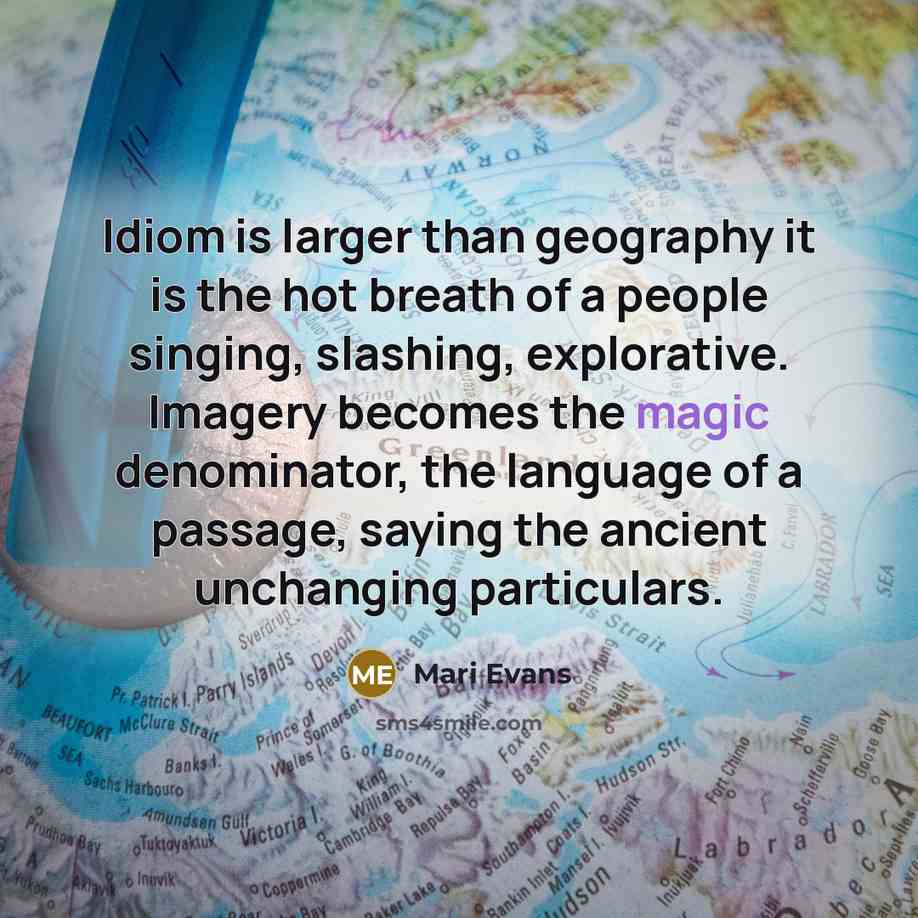 “Idiom is larger than geography it is the hot breath…” quote by Mari Evans