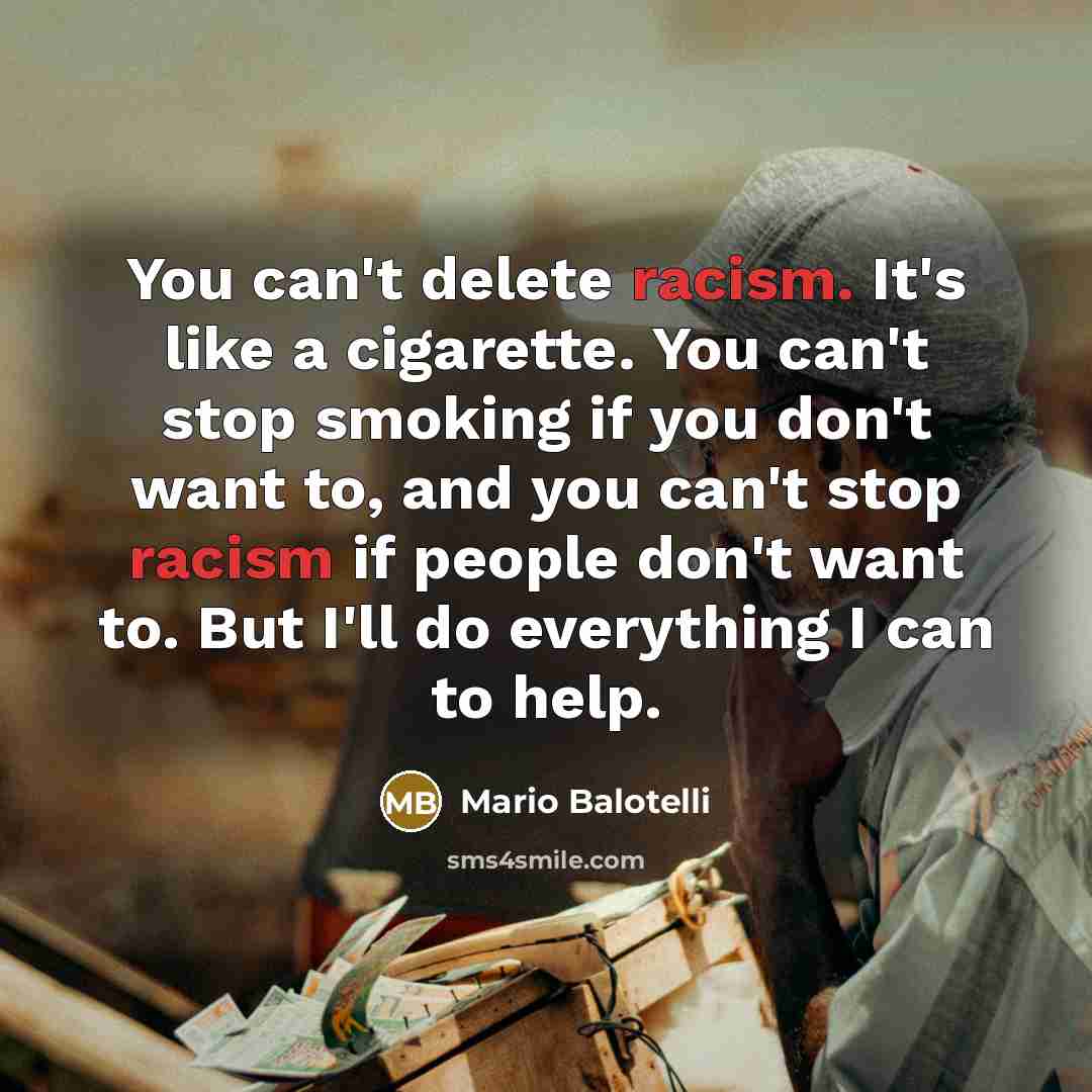 “You can't delete racism. It's like a cigarette. You can't…” quote by Mario Balotelli