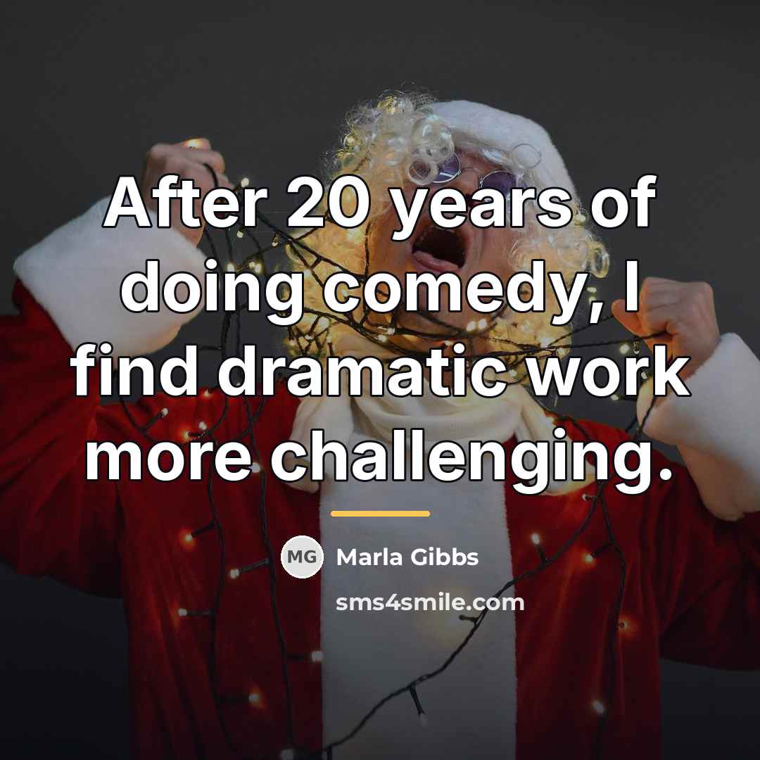 “After 20 years of doing comedy, I find dramatic work…” quote by Marla Gibbs