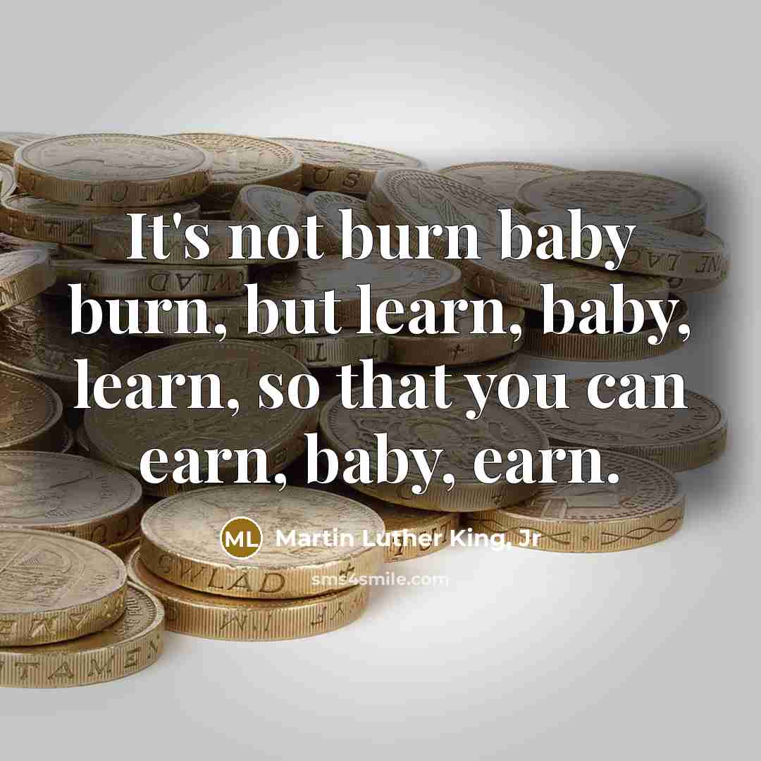 “It's not burn baby burn, but learn, baby, learn, so…” quote by Martin Luther King, Jr