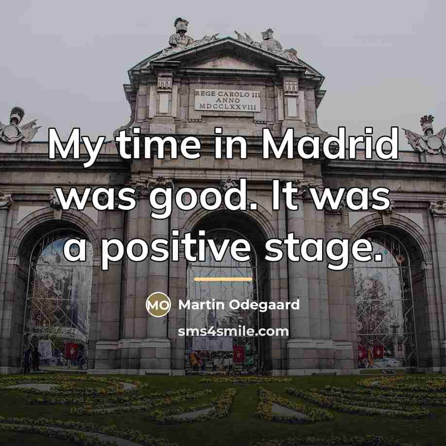 “My time in Madrid was good. It was a positive…” quote by Martin Odegaard