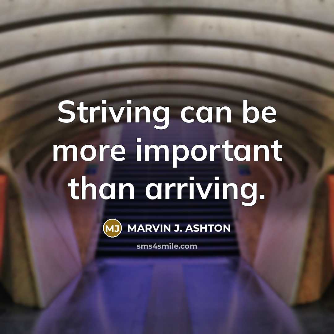 “Striving can be more important than arriving.…” quote by Marvin J. Ashton