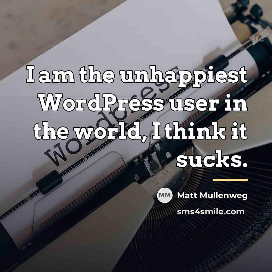 “I am the unhappiest WordPress user in the world, I…” quote by Matt Mullenweg