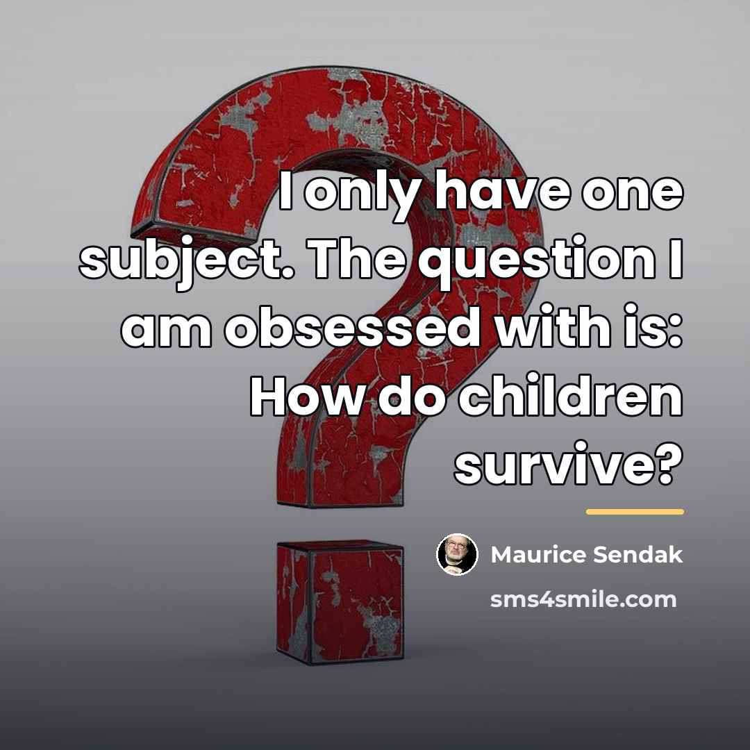 “I only have one subject. The question I am obsessed…” quote by Maurice Sendak