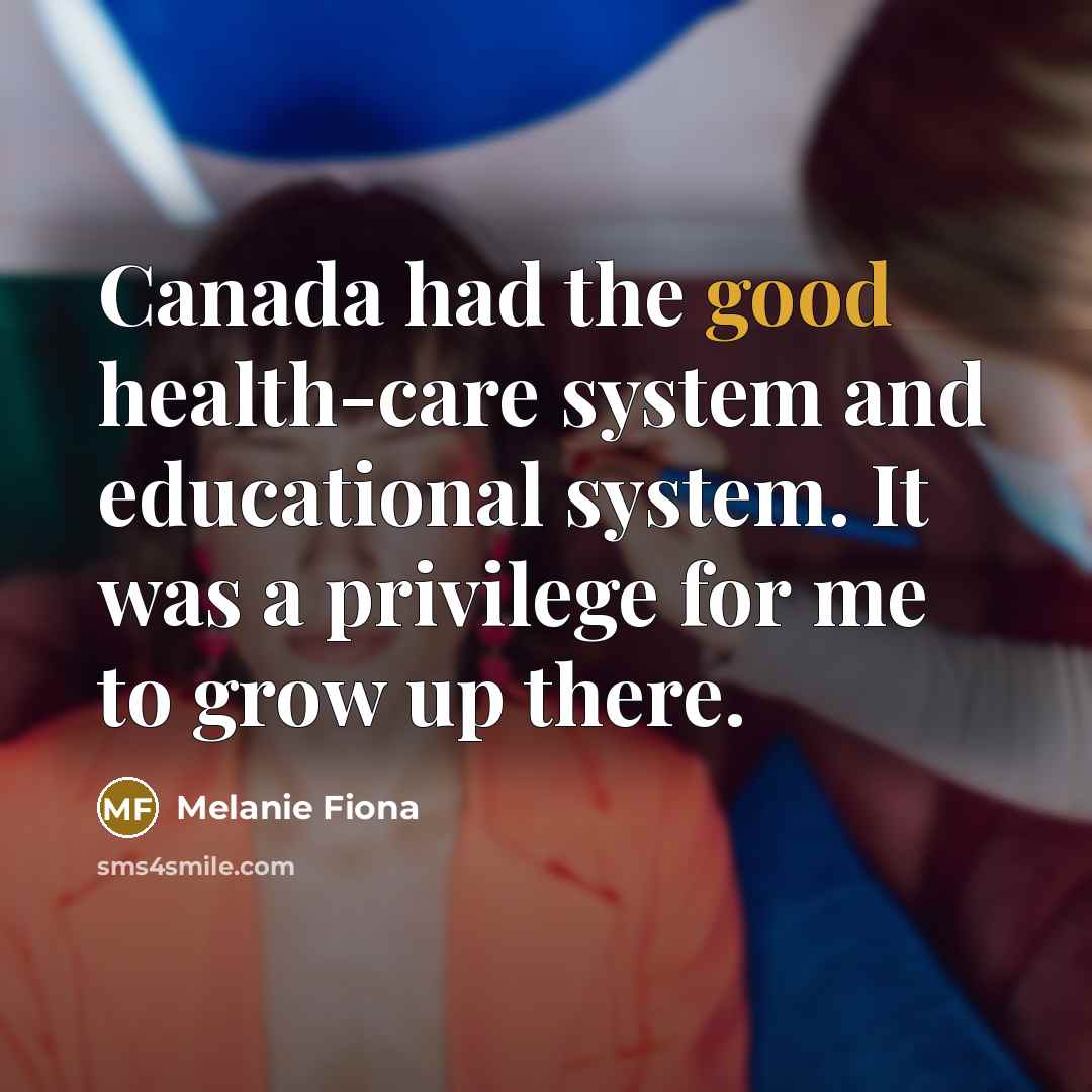 “Canada had the good health-care system and educational system. It…” quote by Melanie Fiona