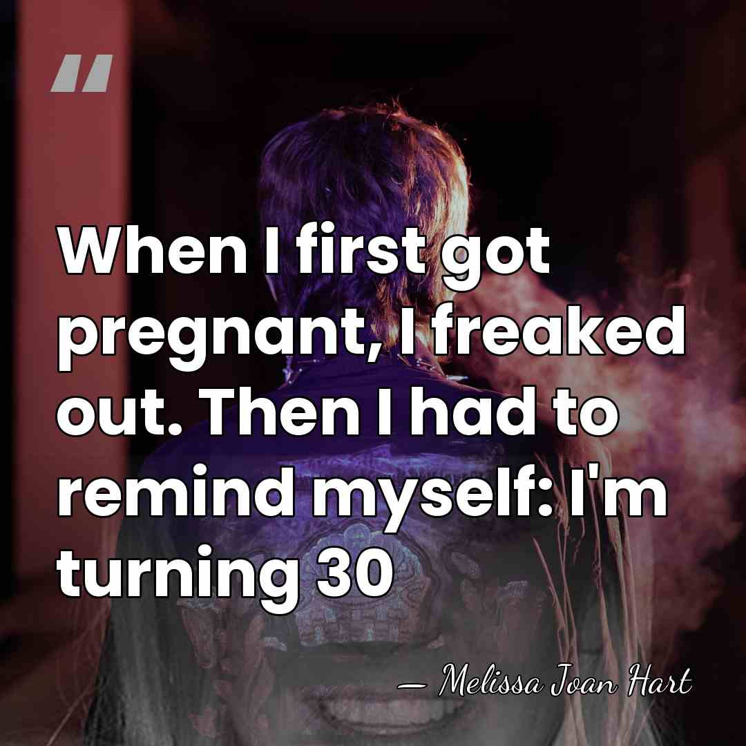 When I first got pregnant, I freaked out. Then I had to&hellip; - Melissa Joan Hart