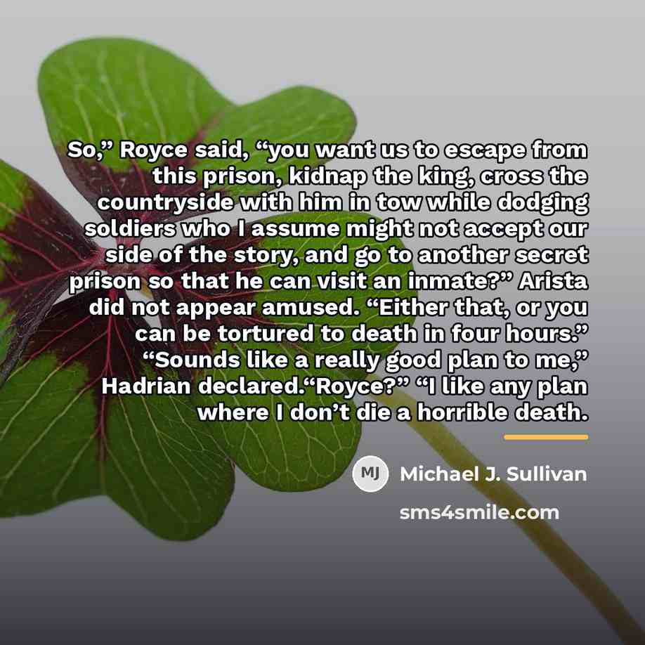 “So,” Royce said, “you want us to escape from this…” quote by Michael J. Sullivan