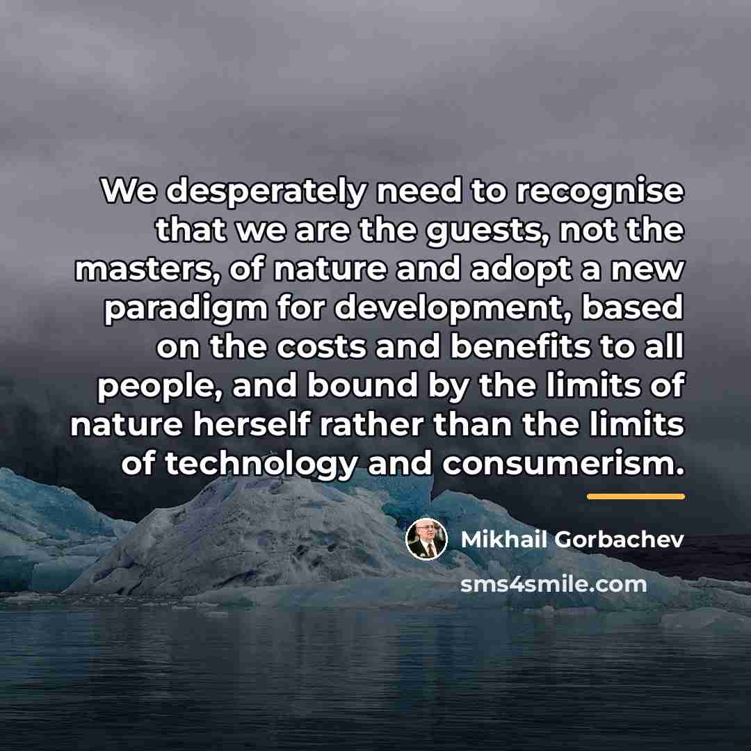 “We desperately need to recognise that we are the guests,…” quote by Mikhail Gorbachev