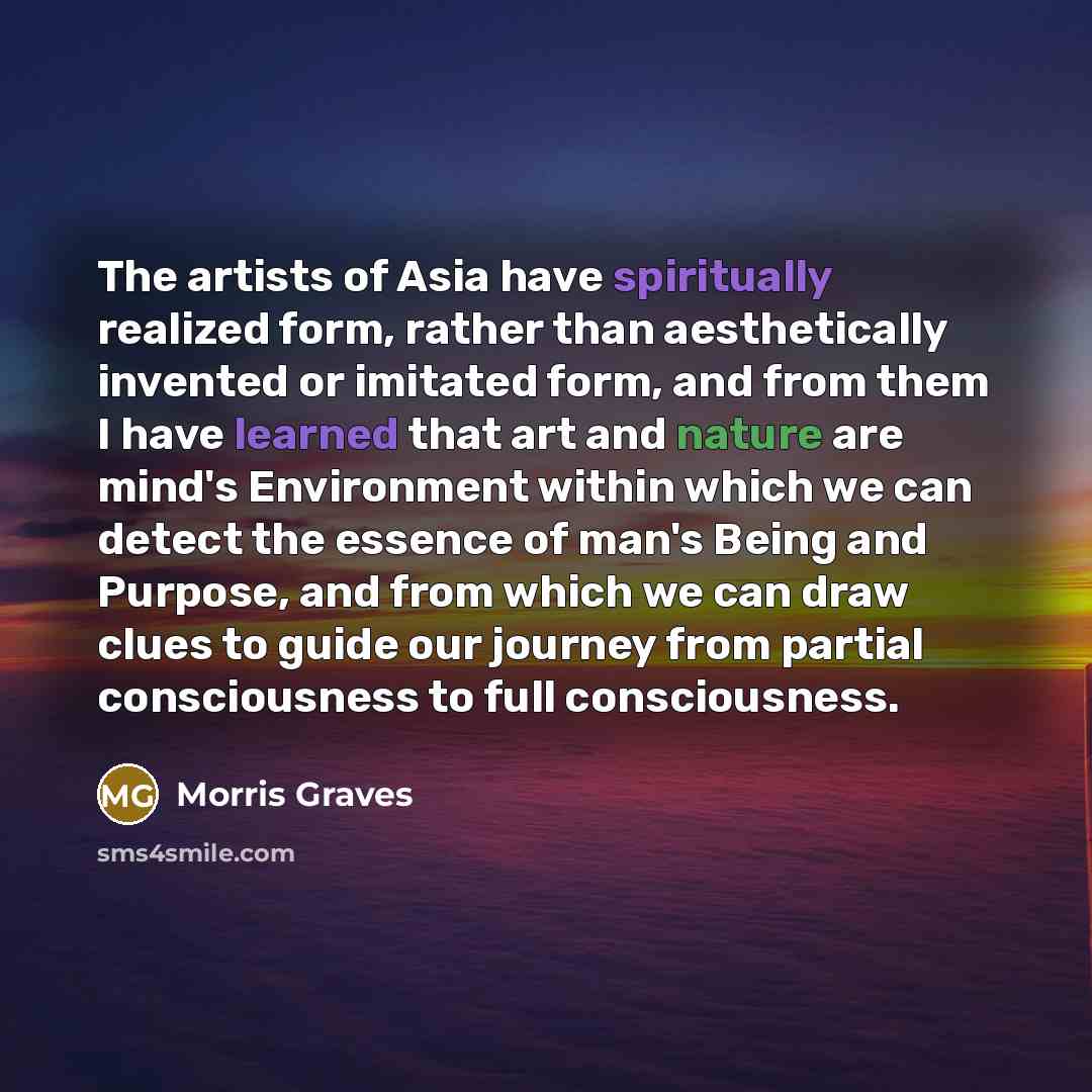 “The artists of Asia have spiritually realized form, rather than…” quote by Morris Graves