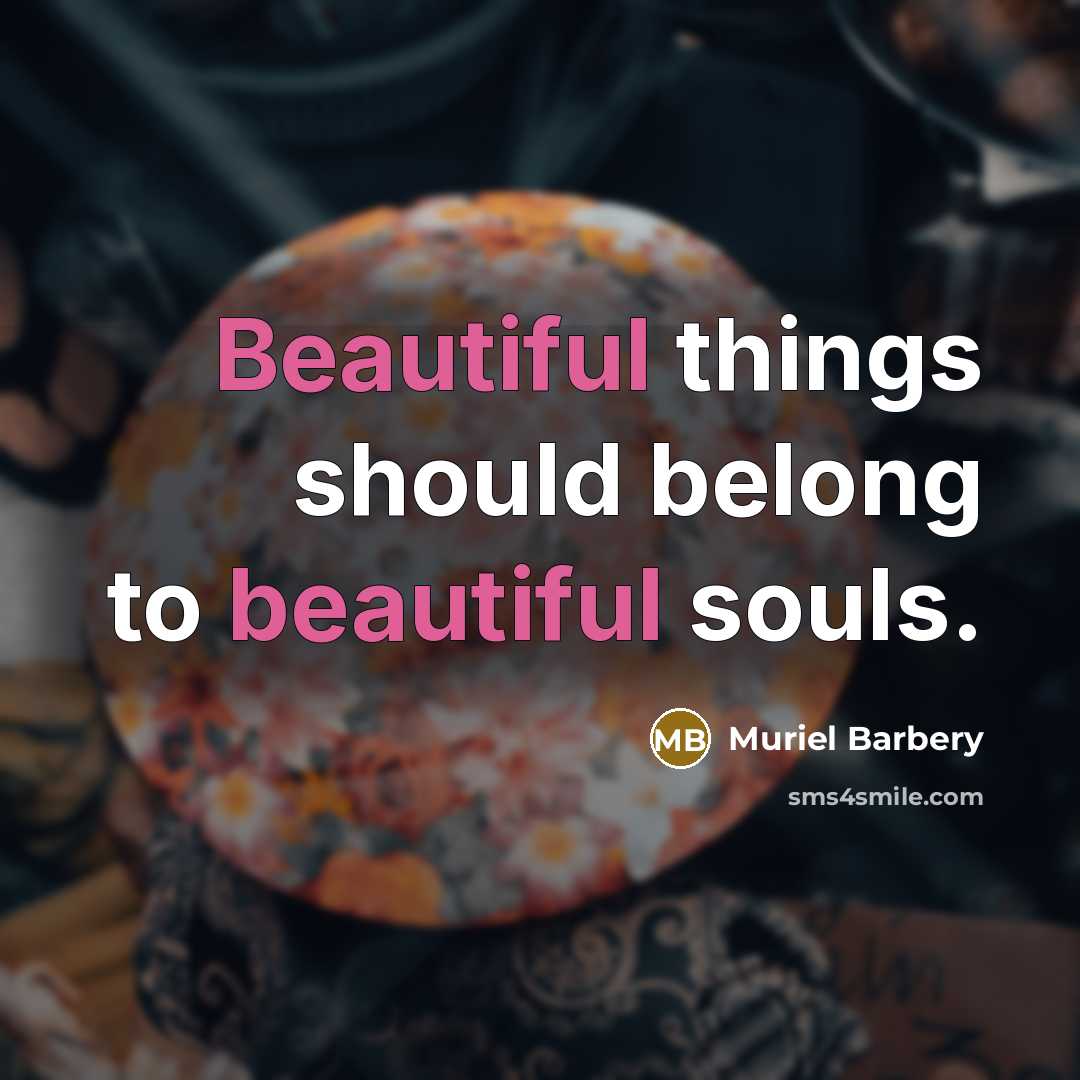 “Beautiful things should belong to beautiful souls.…” quote by Muriel Barbery