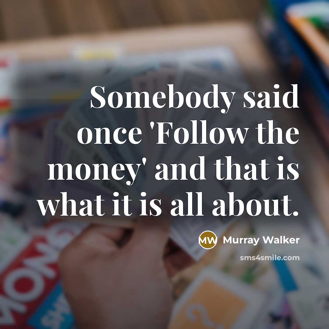 “Somebody said once 'Follow the money' and that is what…” quote by Murray Walker