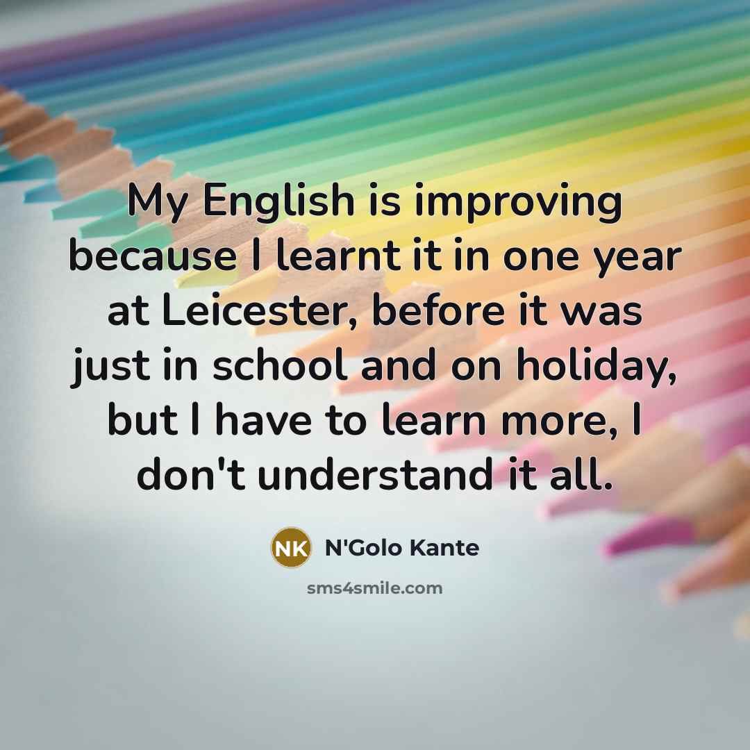 “My English is improving because I learnt it in one…” quote by N'Golo Kante