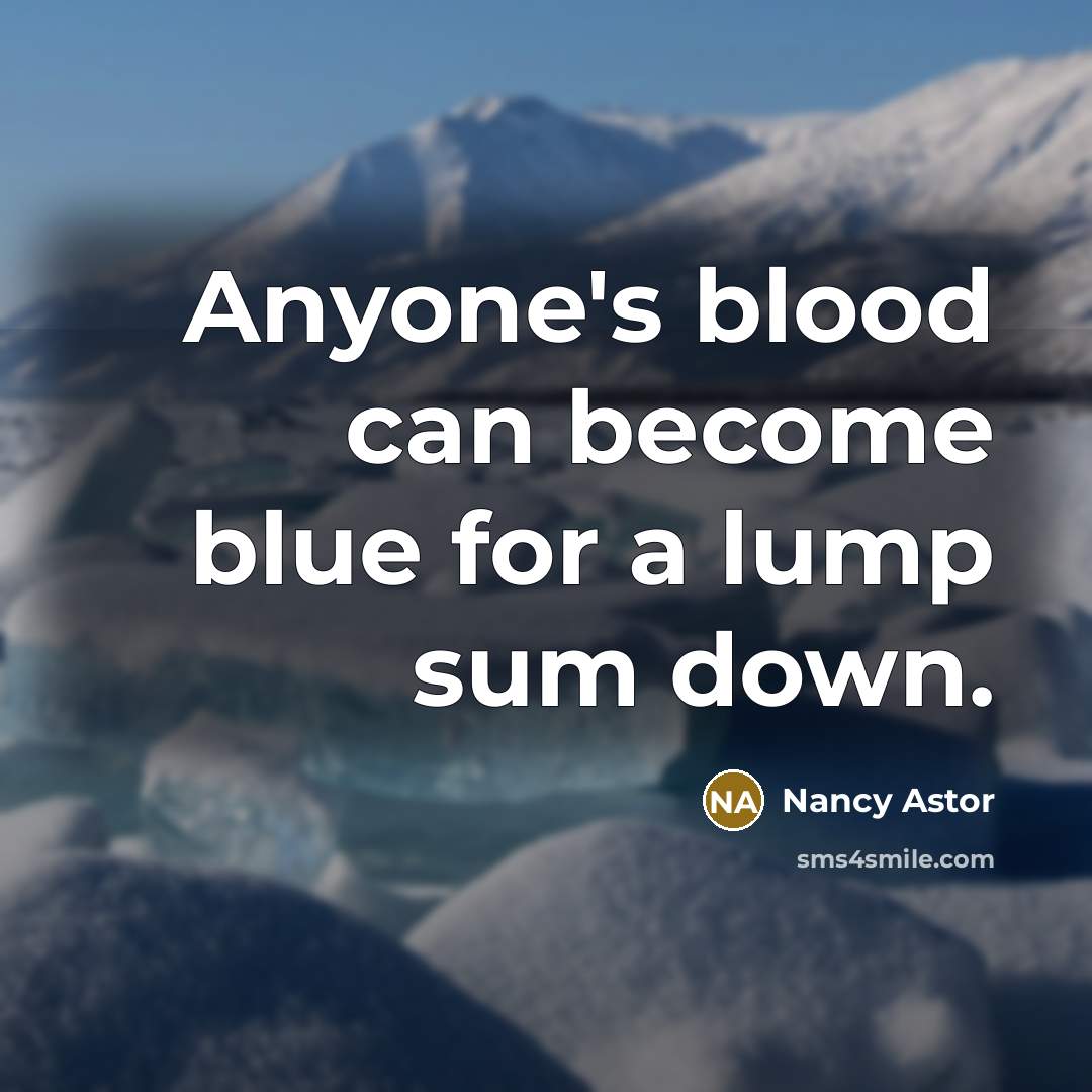 “Anyone's blood can become blue for a lump sum down.…” quote by Nancy Astor