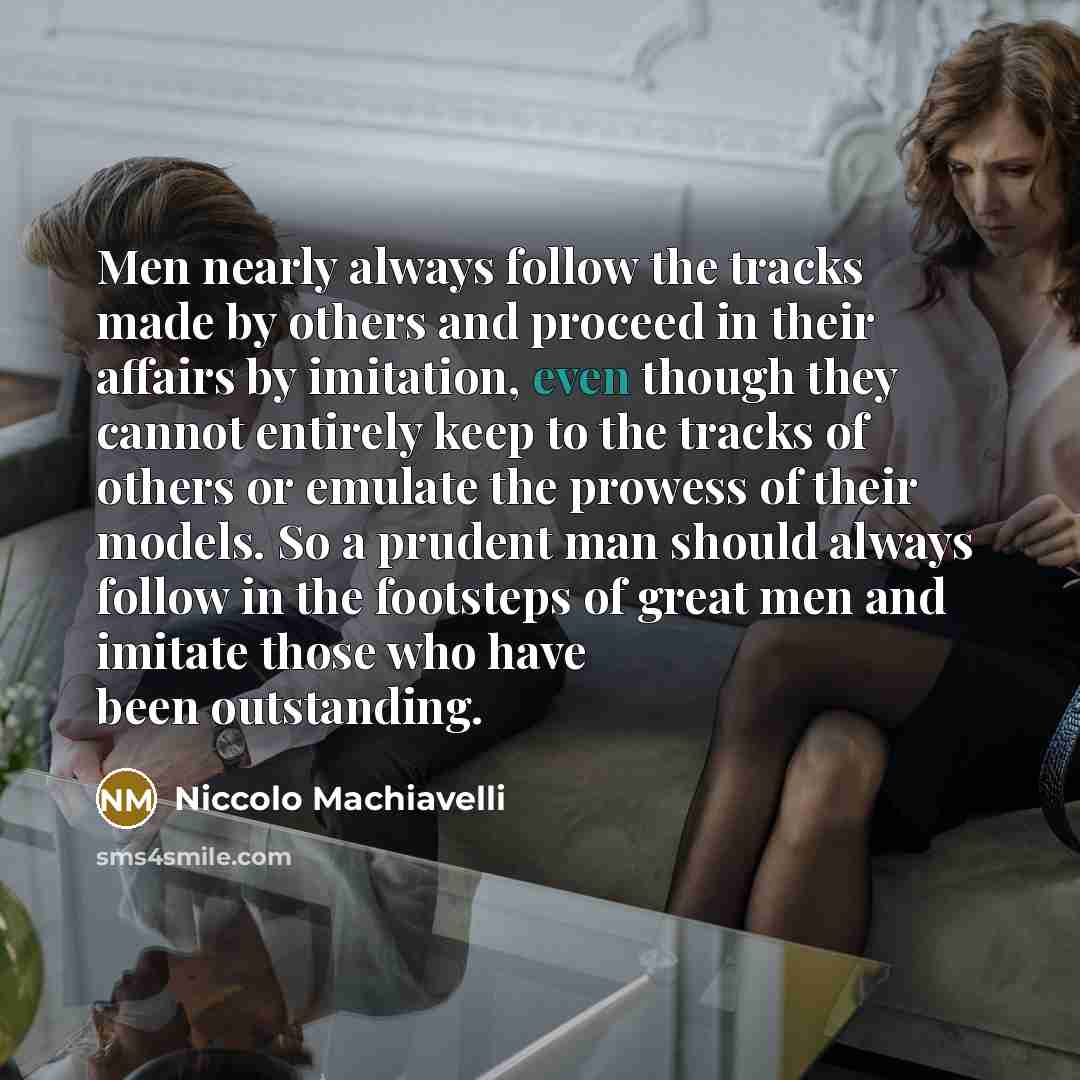 “Men nearly always follow the tracks made by others and…” quote by Niccolo Machiavelli