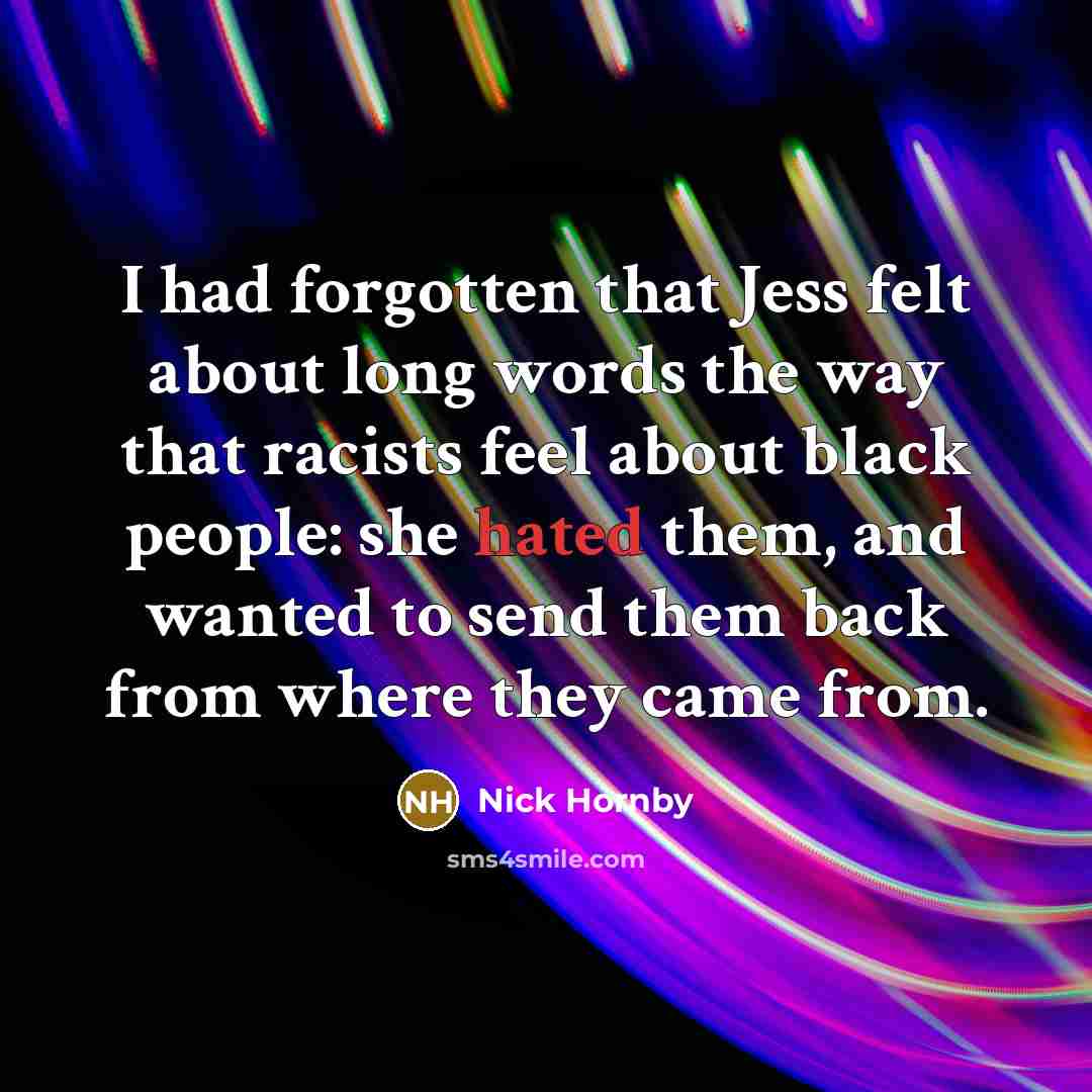 “I had forgotten that Jess felt about long words the…” quote by Nick Hornby