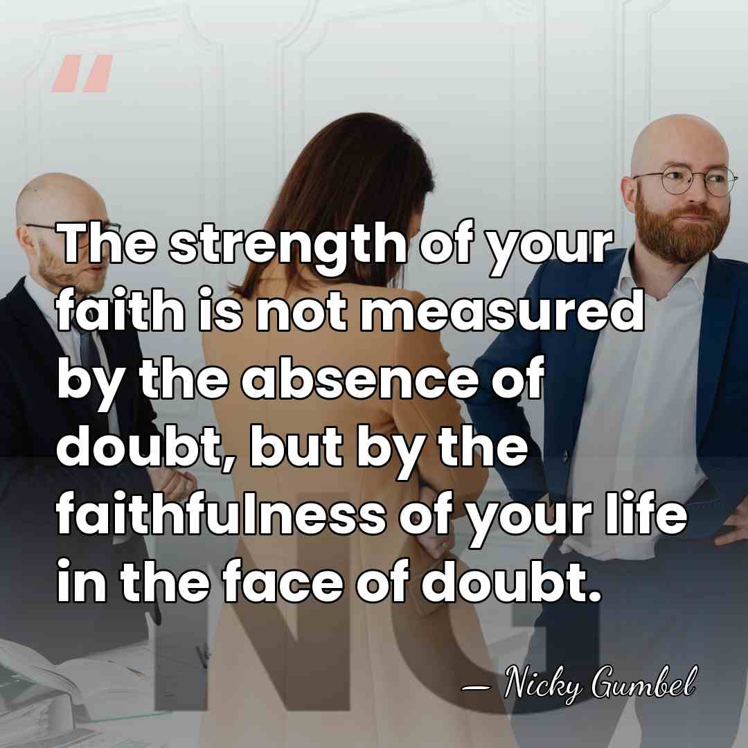 The strength of your faith is not measured by the absence of&hellip; - Nicky Gumbel
