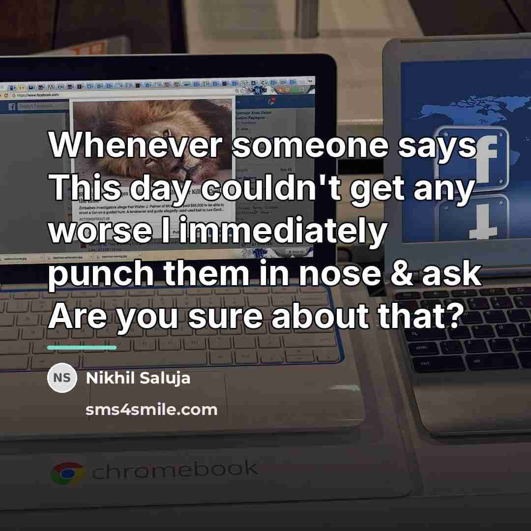 “Whenever someone says This day couldn't get any worse I…” quote by Nikhil Saluja
