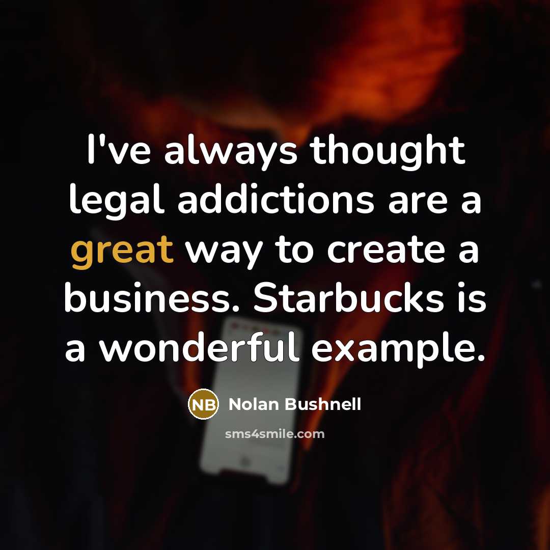 “I've always thought legal addictions are a great way to…” quote by Nolan Bushnell