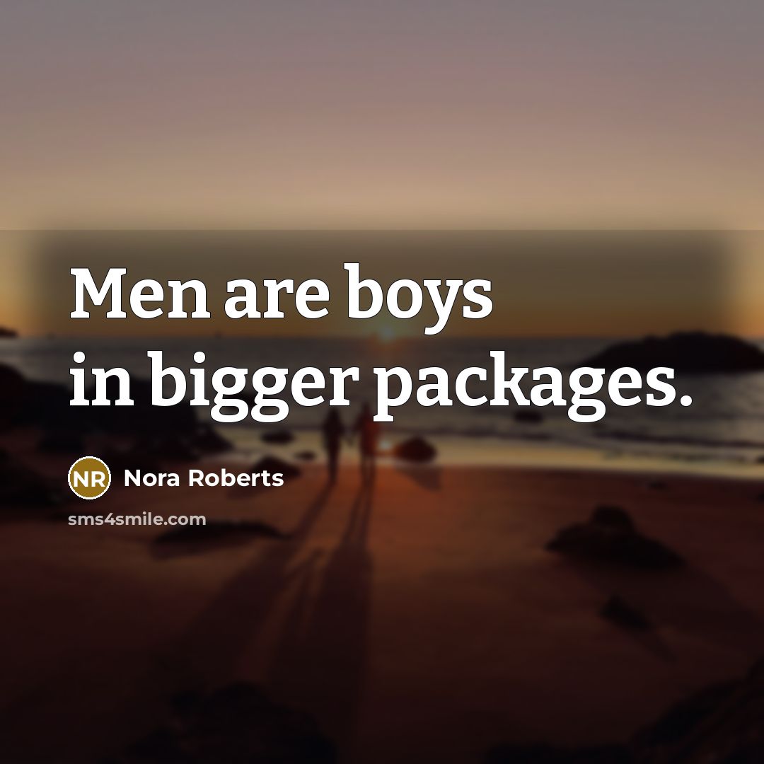 “Men are boys in bigger packages.…” quote by Nora Roberts