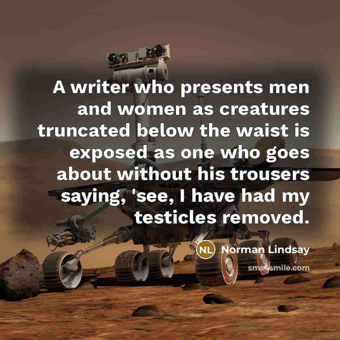 “A writer who presents men and women as creatures truncated…” quote by Norman Lindsay