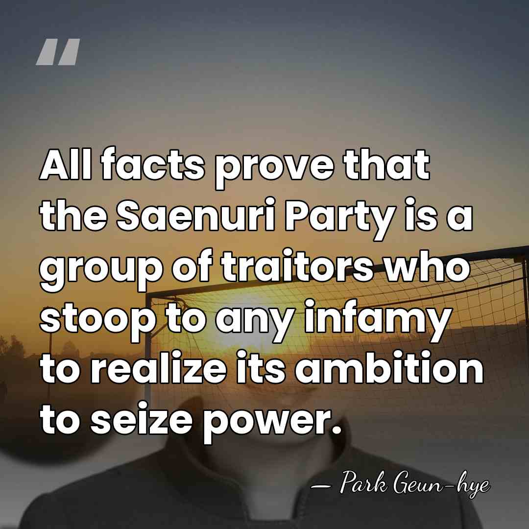 All facts prove that the Saenuri Party is a group of traitors&hellip; - Park Geun-hye