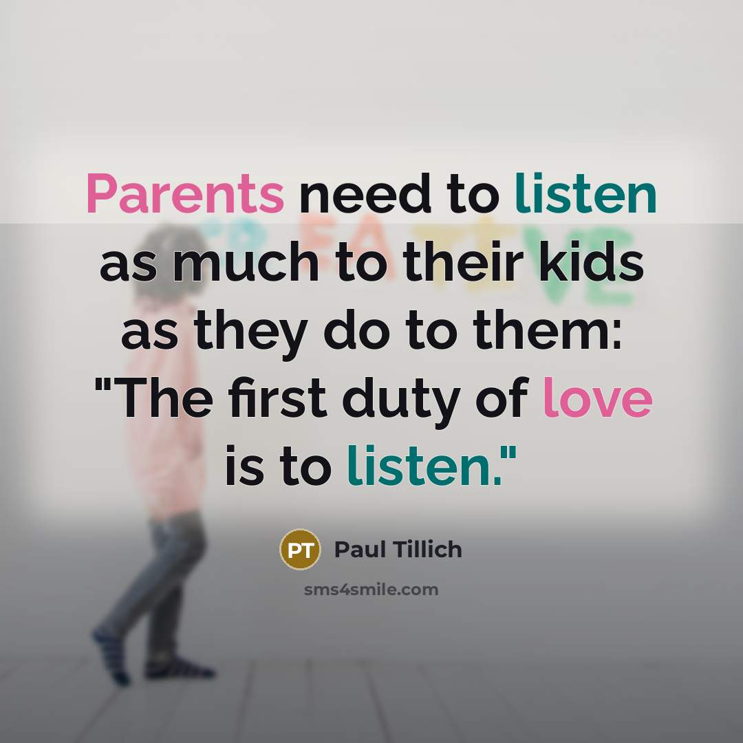 “Parents need to listen as much to their kids as they do to them: "The first duty of love is to listen."” quote by Paul Tillich