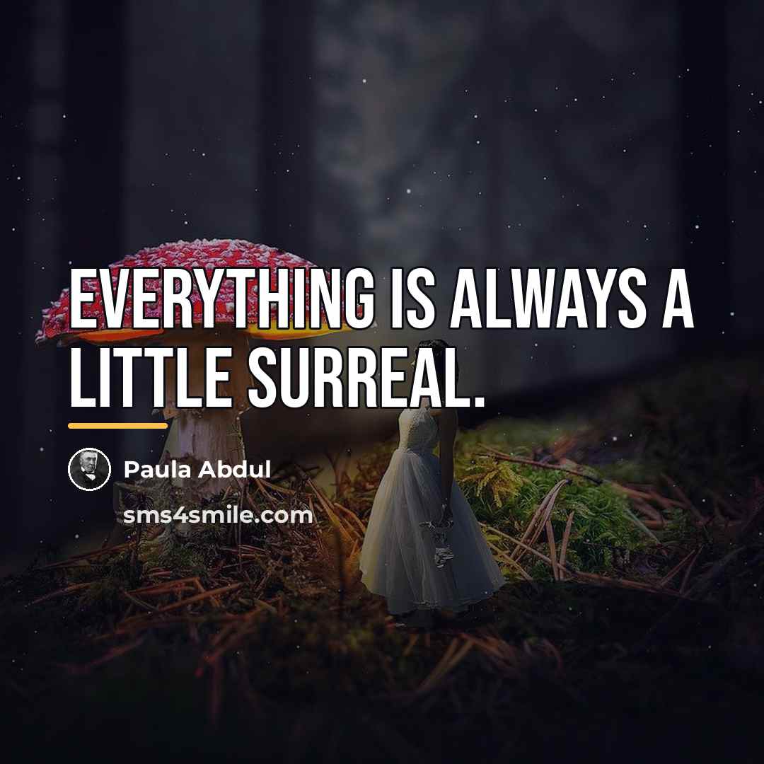 “Everything is always a little surreal.…” quote by Paula Abdul