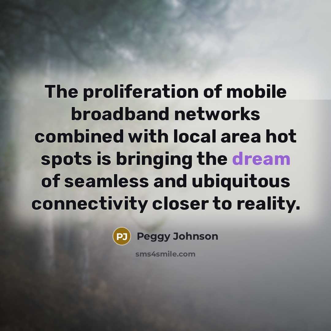 “The proliferation of mobile broadband networks combined with local area…” quote by Peggy Johnson