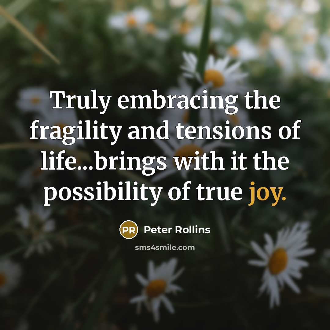 “Truly embracing the fragility and tensions of life...brings with it…” quote by Peter Rollins