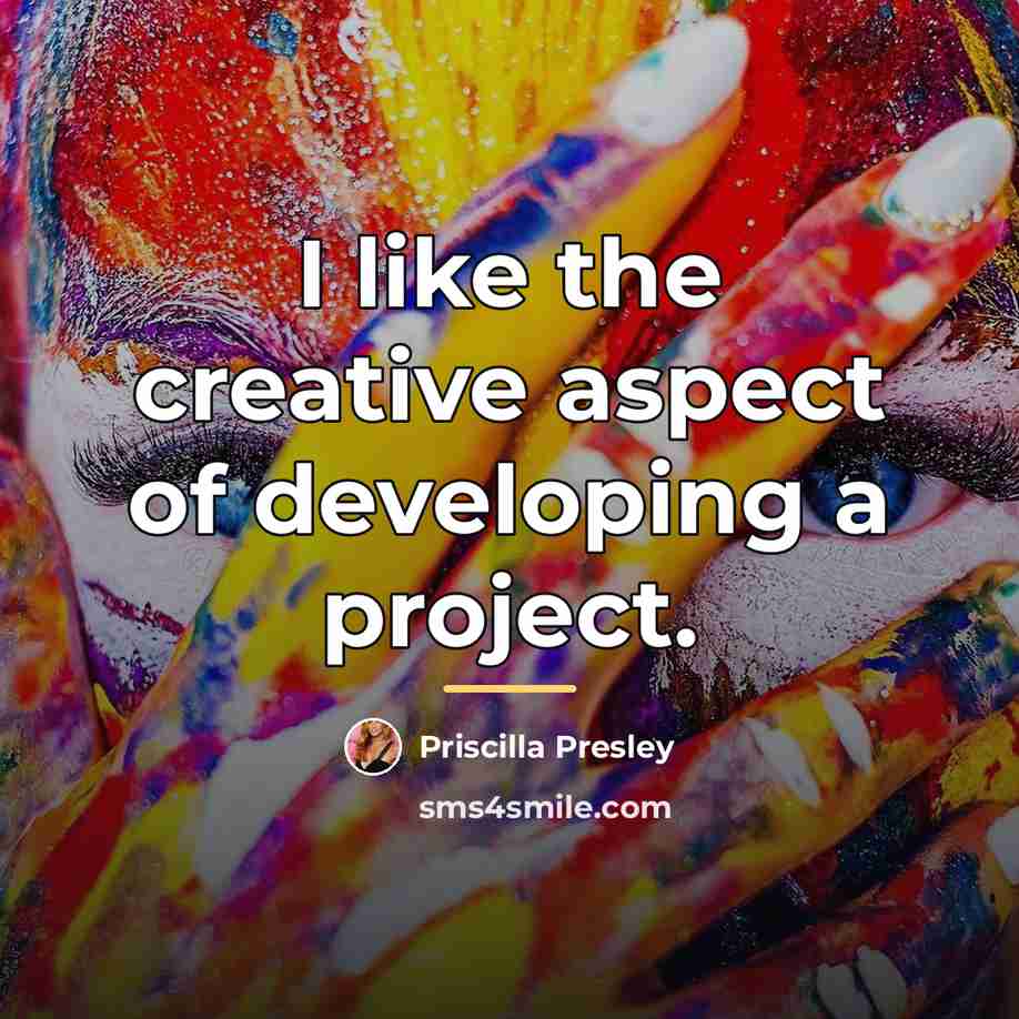 “I like the creative aspect of developing a project.…” quote by Priscilla Presley